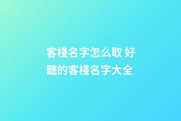 客棧名字怎么取 好聽的客棧名字大全